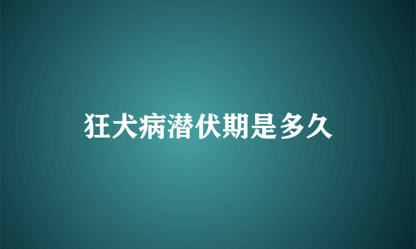 狂犬病潜伏期是多久