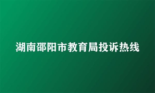 湖南邵阳市教育局投诉热线