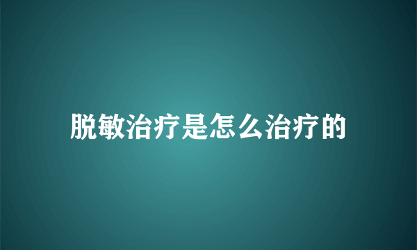 脱敏治疗是怎么治疗的