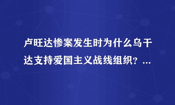 卢旺达惨案发生时为什么乌干达支持爱国主义战线组织？谁幕后支持乌干达？急需！