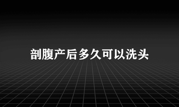 剖腹产后多久可以洗头