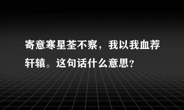 寄意寒星荃不察，我以我血荐轩辕。这句话什么意思？