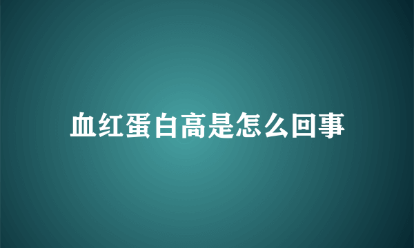 血红蛋白高是怎么回事