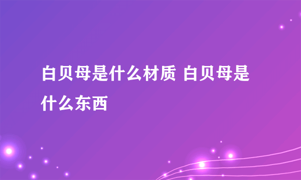 白贝母是什么材质 白贝母是什么东西