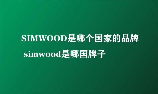 SIMWOOD是哪个国家的品牌 simwood是哪国牌子