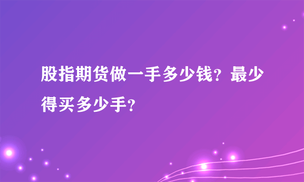 股指期货做一手多少钱？最少得买多少手？