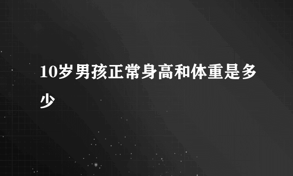 10岁男孩正常身高和体重是多少