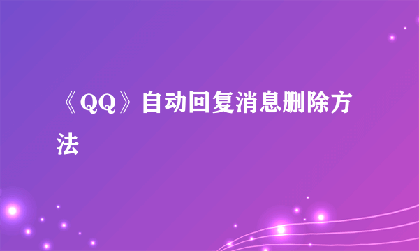 《QQ》自动回复消息删除方法