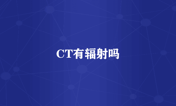 CT有辐射吗