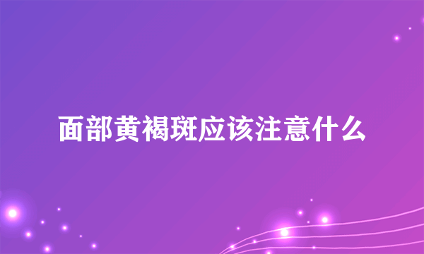 面部黄褐斑应该注意什么