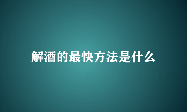 解酒的最快方法是什么