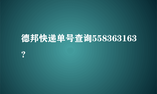 德邦快递单号查询558363163？