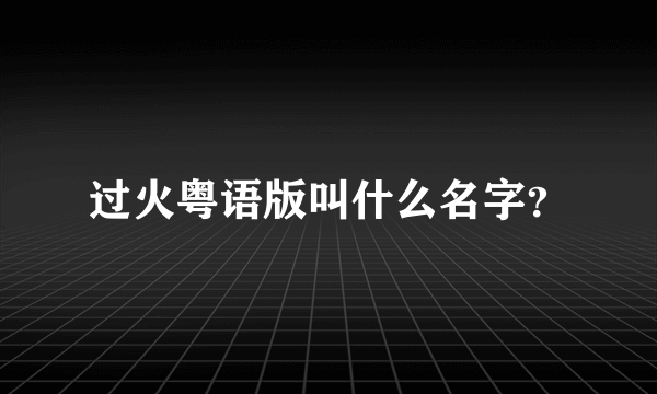 过火粤语版叫什么名字？