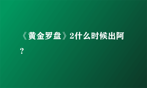 《黄金罗盘》2什么时候出阿？