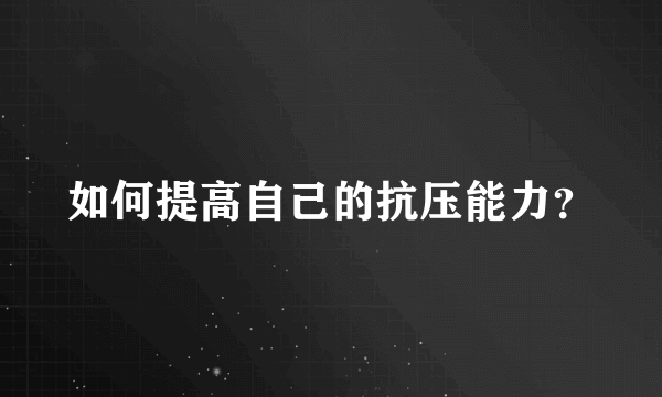 如何提高自己的抗压能力？