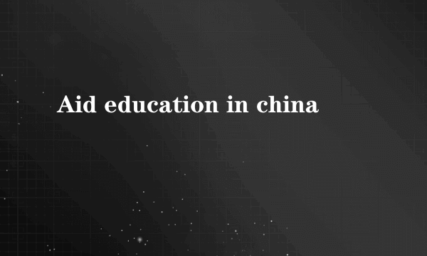 Aid education in china