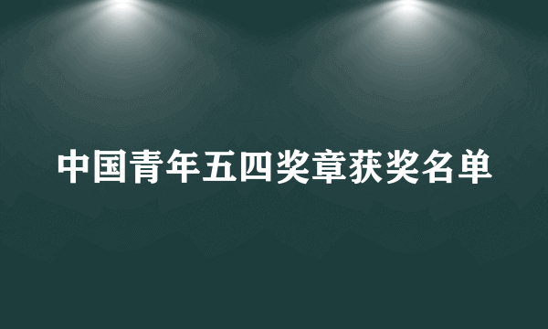 中国青年五四奖章获奖名单