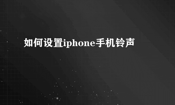 如何设置iphone手机铃声