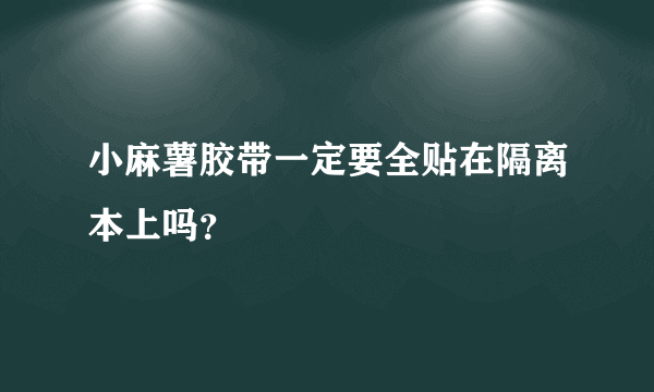 小麻薯胶带一定要全贴在隔离本上吗？