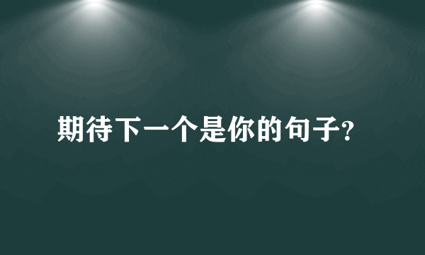 期待下一个是你的句子？