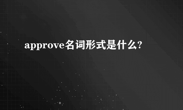 approve名词形式是什么?