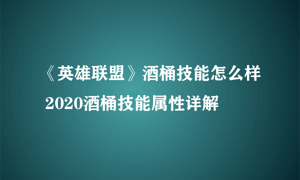 《英雄联盟》酒桶技能怎么样 2020酒桶技能属性详解