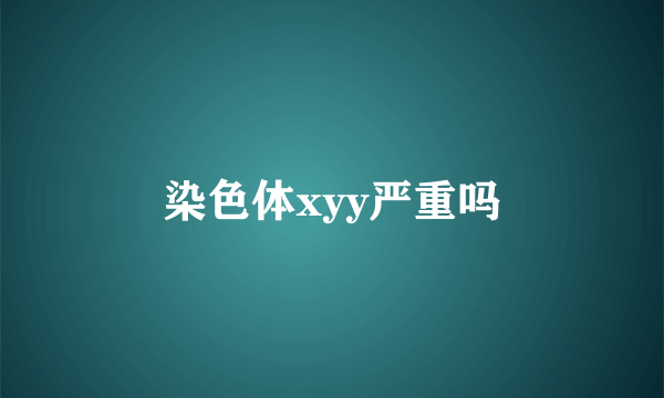 染色体xyy严重吗