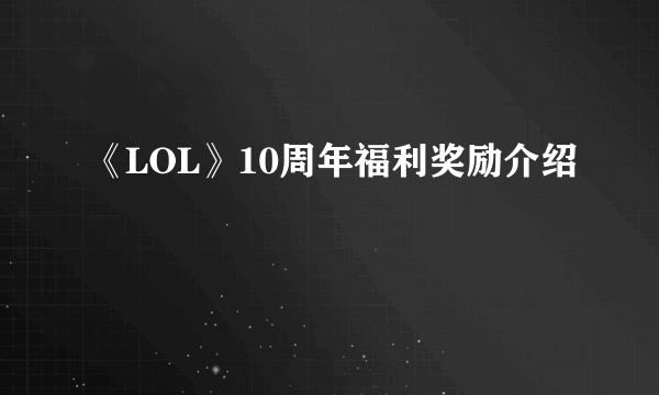 《LOL》10周年福利奖励介绍