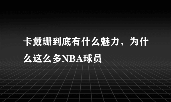 卡戴珊到底有什么魅力，为什么这么多NBA球员