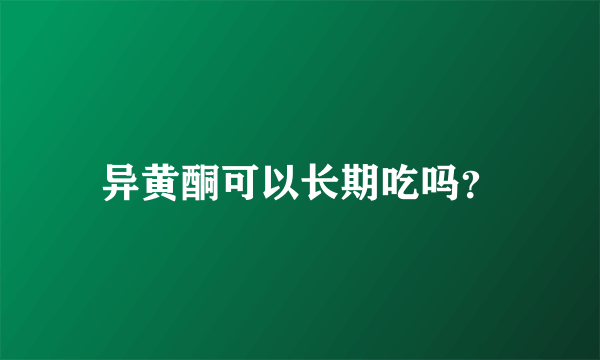 异黄酮可以长期吃吗？