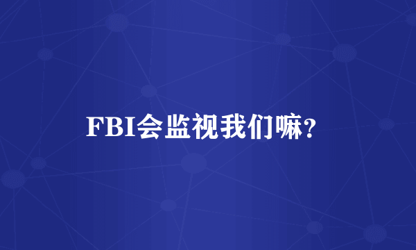 FBI会监视我们嘛？