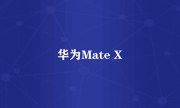 华为Mate X