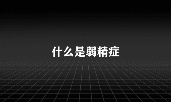 什么是弱精症