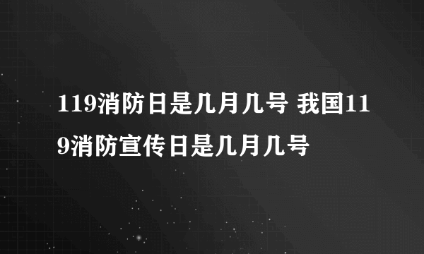 119消防日是几月几号 我国119消防宣传日是几月几号