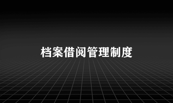 档案借阅管理制度