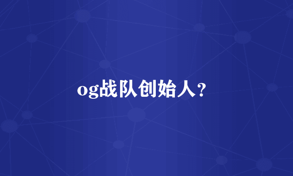 og战队创始人？