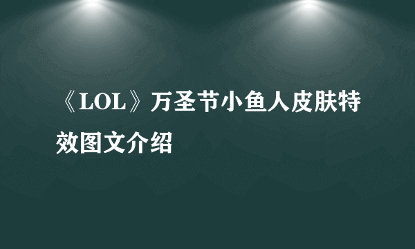 《LOL》万圣节小鱼人皮肤特效图文介绍