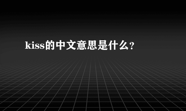 kiss的中文意思是什么？