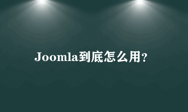 Joomla到底怎么用？