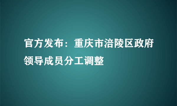 官方发布：重庆市涪陵区政府领导成员分工调整