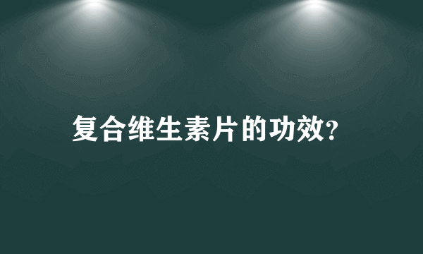 复合维生素片的功效？