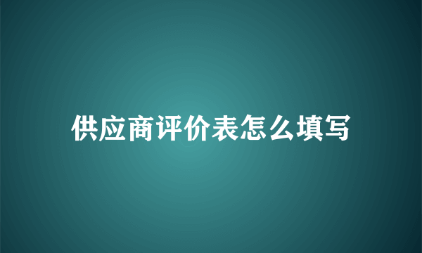 供应商评价表怎么填写