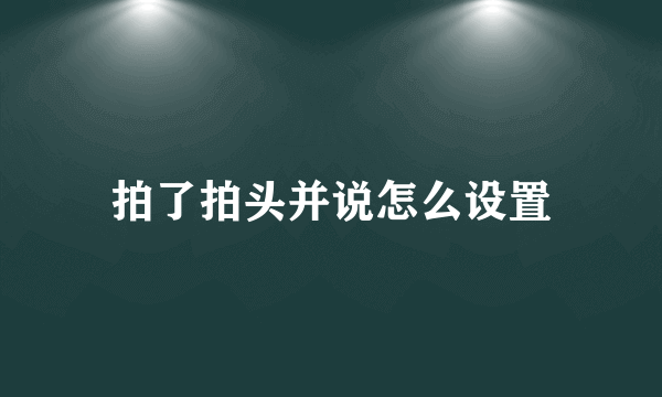 拍了拍头并说怎么设置