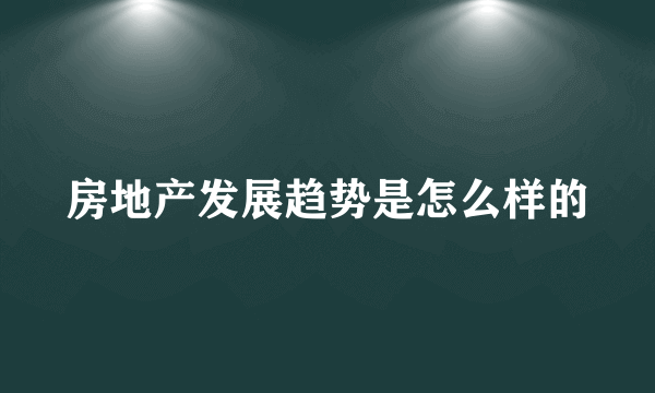 房地产发展趋势是怎么样的