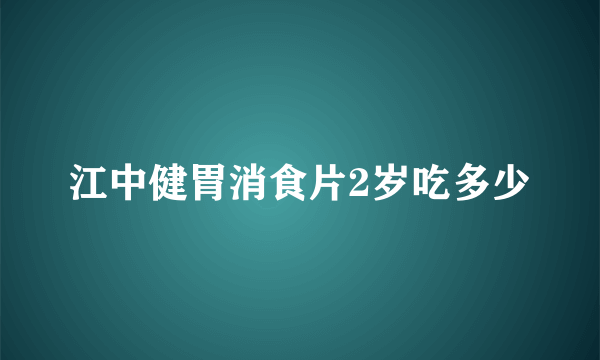 江中健胃消食片2岁吃多少