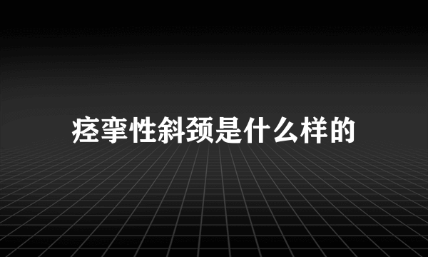 痉挛性斜颈是什么样的