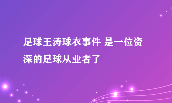 足球王涛球衣事件 是一位资深的足球从业者了