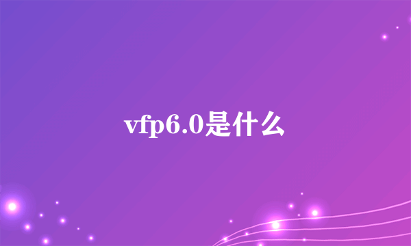 vfp6.0是什么