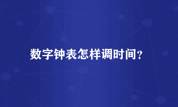 数字钟表怎样调时间？