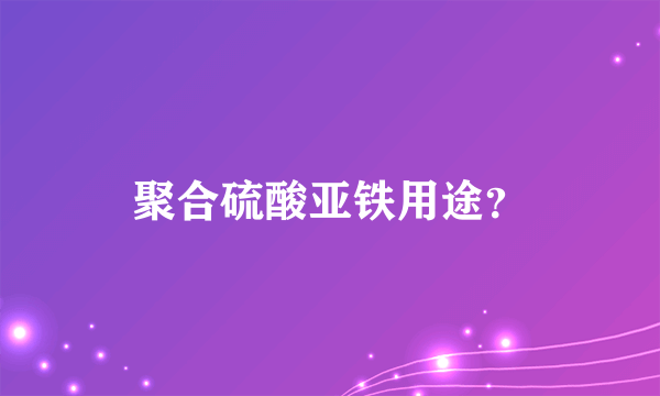 聚合硫酸亚铁用途？